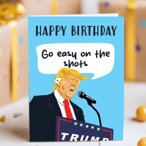 Funny Trump birthday card with cartoon and speech bubble saying “Go easy on the shots”