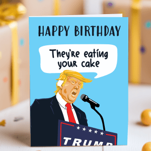 Funny Trump birthday card with cartoon and speech bubble saying “They’re eating your cake”